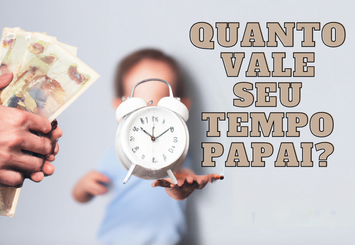 quanto-vale-seu-tempo-papai